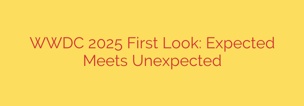 WWDC 2025 First Look: Expected Meets Unexpected