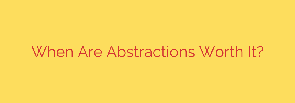 When Are Abstractions Worth It?