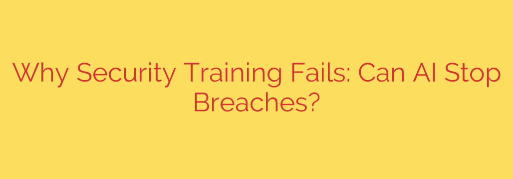 Why Security Training Fails: Can AI Stop Breaches?