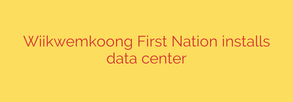 Wiikwemkoong First Nation installs data center