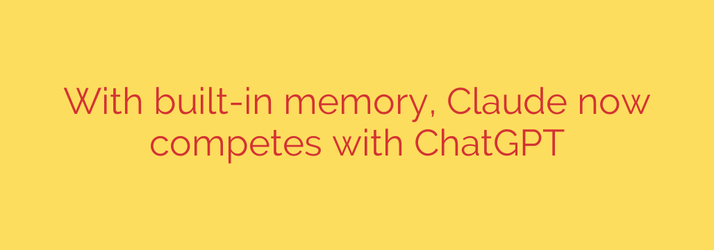 With built-in memory, Claude now competes with ChatGPT