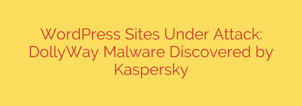 WordPress Sites Under Attack: DollyWay Malware Discovered by Kaspersky