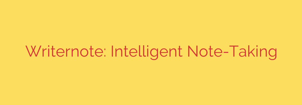 Writernote: Intelligent Note-Taking