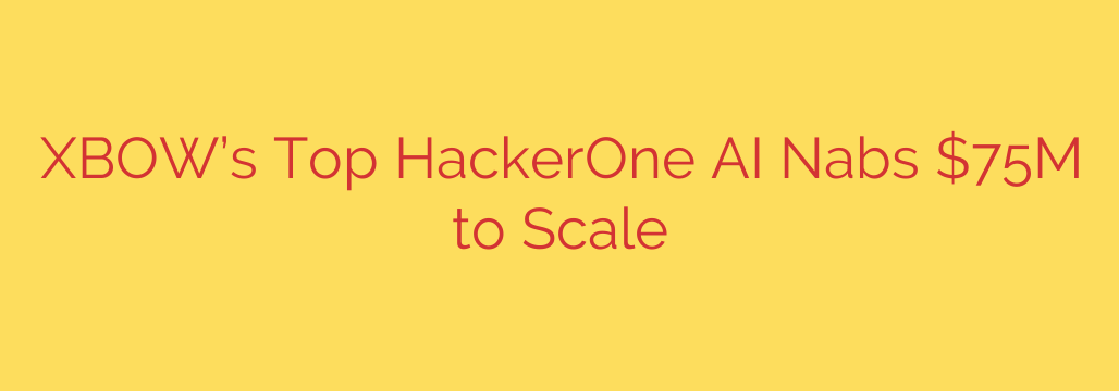 XBOW’s Top HackerOne AI Nabs $75M to Scale