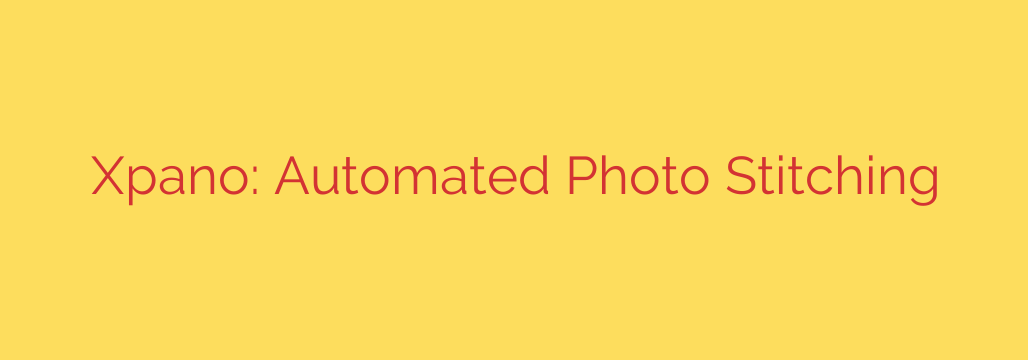 Xpano: Automated Photo Stitching