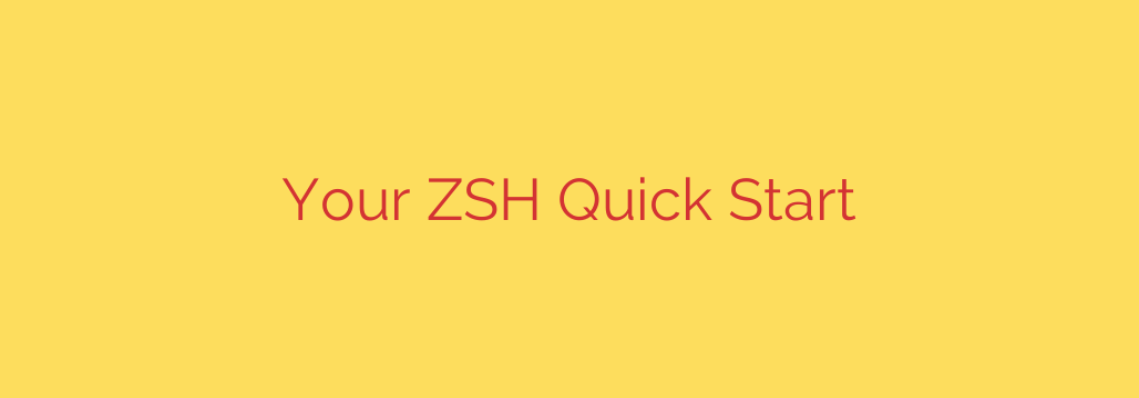 Your ZSH Quick Start