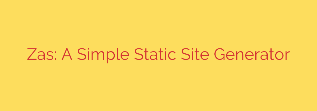 Zas: A Simple Static Site Generator