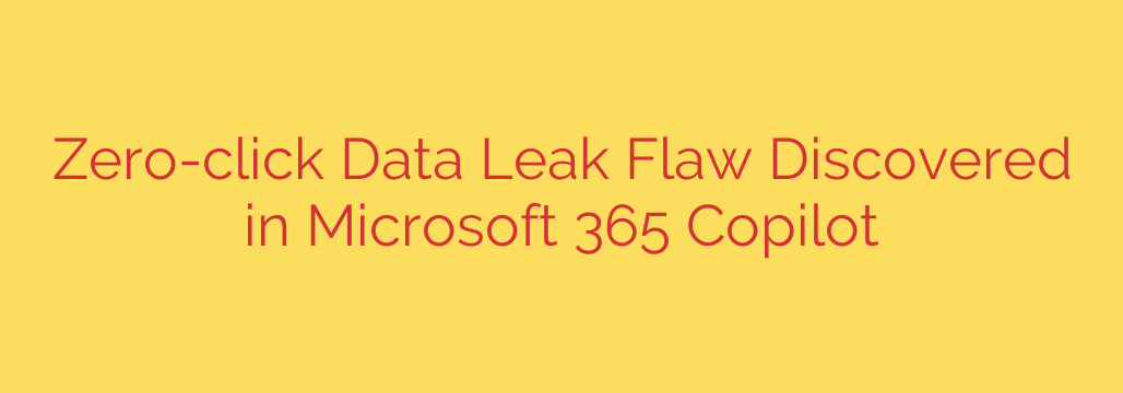 Zero-click Data Leak Flaw Discovered in Microsoft 365 Copilot