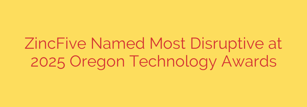 ZincFive Named Most Disruptive at 2025 Oregon Technology Awards