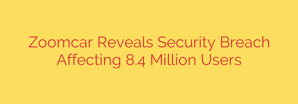 Zoomcar Reveals Security Breach Affecting 8.4 Million Users