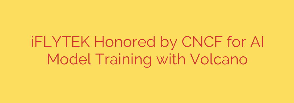 iFLYTEK Honored by CNCF for AI Model Training with Volcano