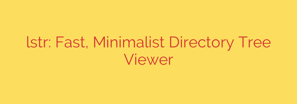 lstr: Fast, Minimalist Directory Tree Viewer