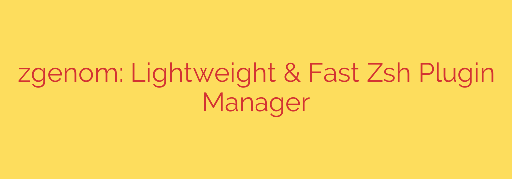 zgenom: Lightweight & Fast Zsh Plugin Manager