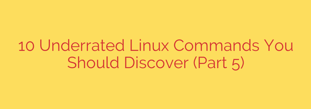 10 Underrated Linux Commands You Should Discover (Part 5)