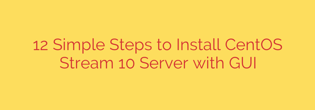 12 Simple Steps to Install CentOS Stream 10 Server with GUI