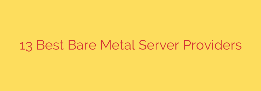 13 Best Bare Metal Server Providers