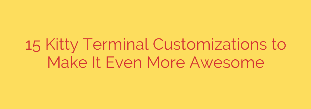15 Kitty Terminal Customizations to Make It Even More Awesome