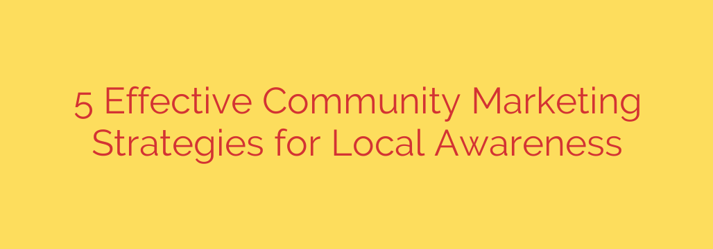 5 Effective Community Marketing Strategies for Local Awareness