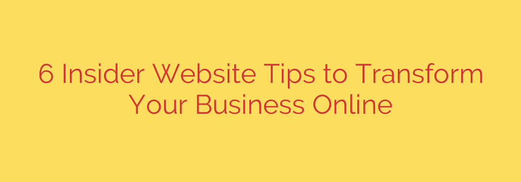 6 Insider Website Tips to Transform Your Business Online