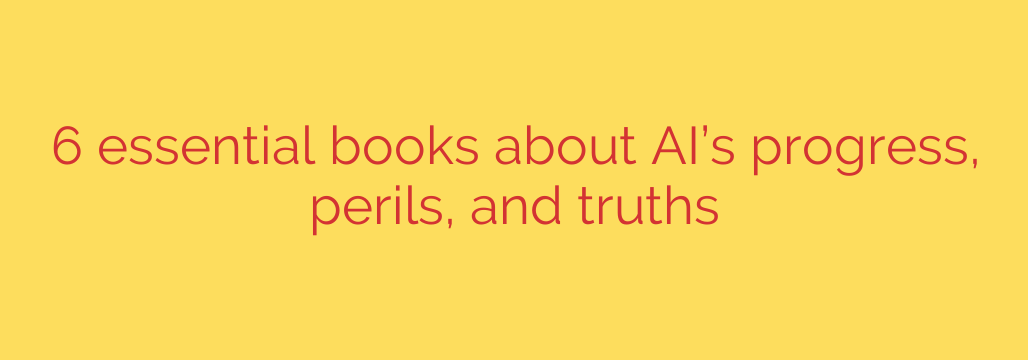 6 essential books about AI’s progress, perils, and truths