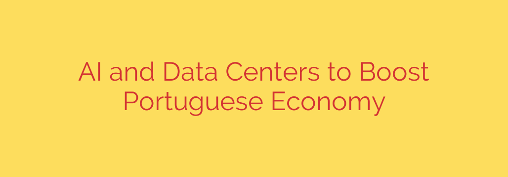 AI and Data Centers to Boost Portuguese Economy