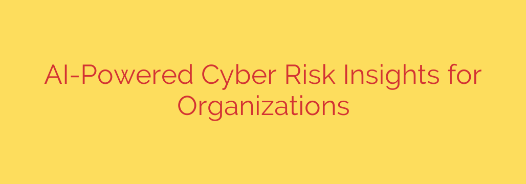 AI-Powered Cyber Risk Insights for Organizations