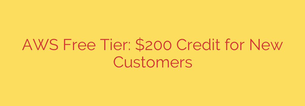 AWS Free Tier: $200 Credit for New Customers