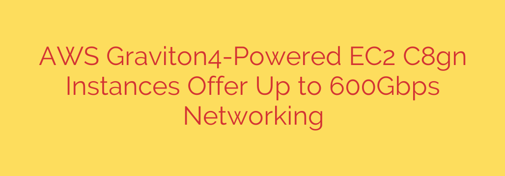 AWS Graviton4-Powered EC2 C8gn Instances Offer Up to 600Gbps Networking