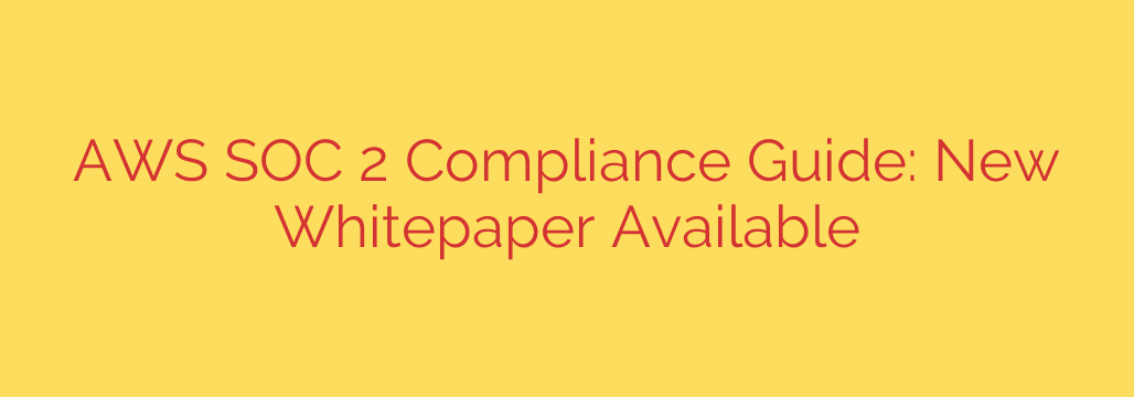 AWS SOC 2 Compliance Guide: New Whitepaper Available