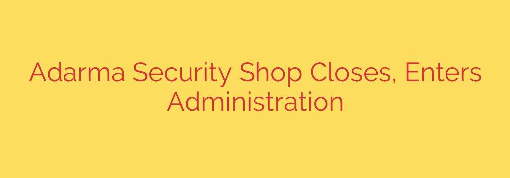 Adarma Security Shop Closes, Enters Administration