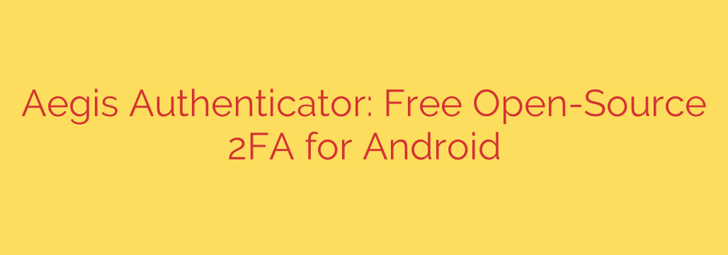 Aegis Authenticator: Free Open-Source 2FA for Android