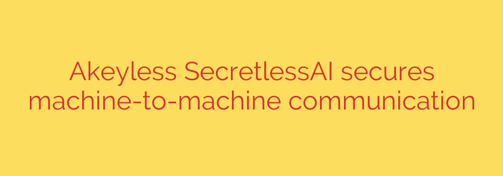 Akeyless SecretlessAI secures machine-to-machine communication