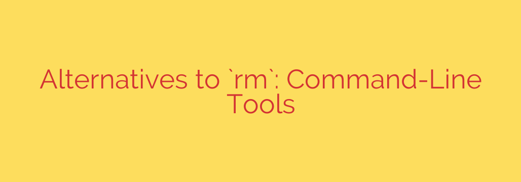 Alternatives to `rm`: Command-Line Tools
