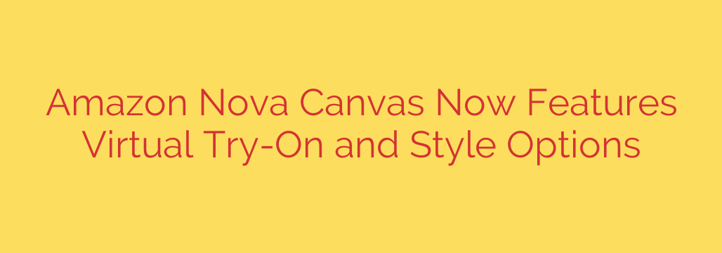 Amazon Nova Canvas Now Features Virtual Try-On and Style Options