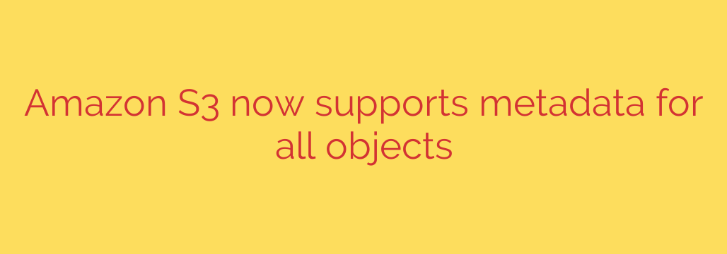 Amazon S3 now supports metadata for all objects
