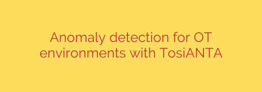 Anomaly detection for OT environments with TosiANTA
