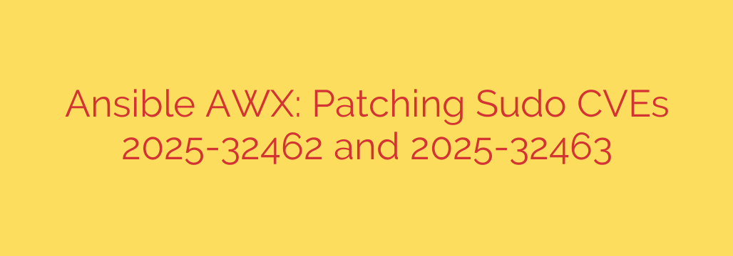 Ansible AWX: Patching Sudo CVEs 2025-32462 and 2025-32463