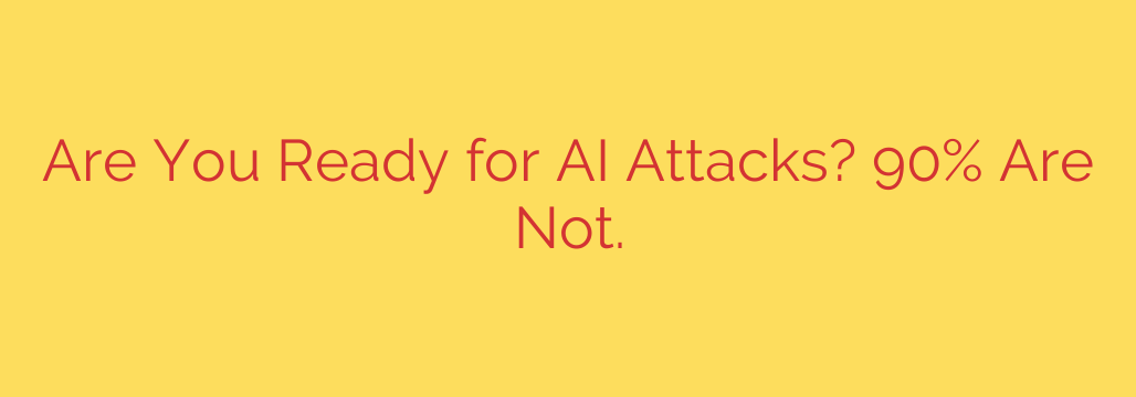 Are You Ready for AI Attacks? 90% Are Not.