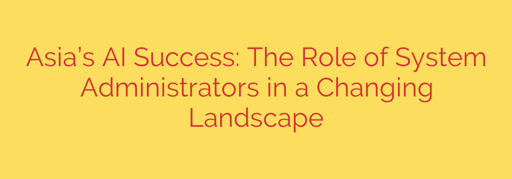 Asia’s AI Success: The Role of System Administrators in a Changing Landscape