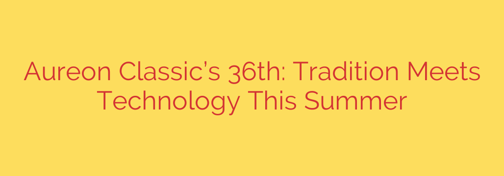 Aureon Classic’s 36th: Tradition Meets Technology This Summer