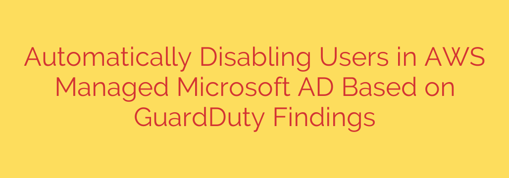 Automatically Disabling Users in AWS Managed Microsoft AD Based on GuardDuty Findings