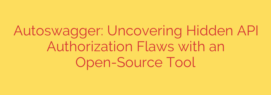 Autoswagger: Uncovering Hidden API Authorization Flaws with an Open-Source Tool