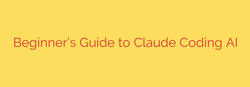 Beginner’s Guide to Claude Coding AI