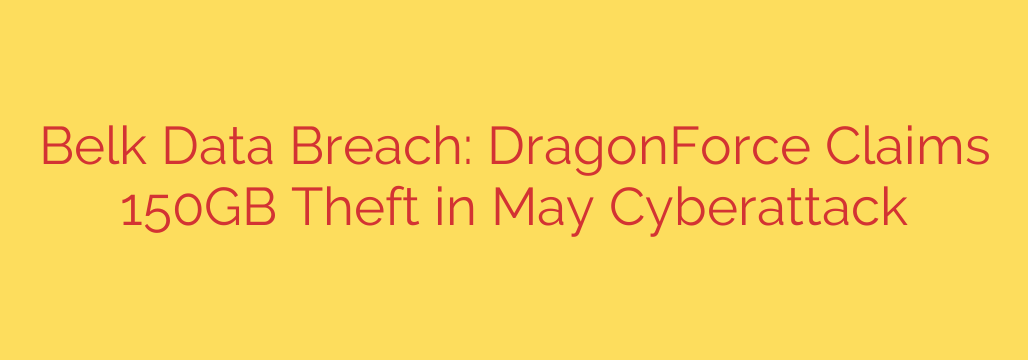 Belk Data Breach: DragonForce Claims 150GB Theft in May Cyberattack
