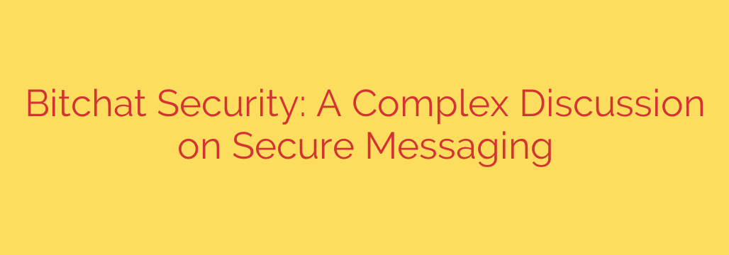 Bitchat Security: A Complex Discussion on Secure Messaging