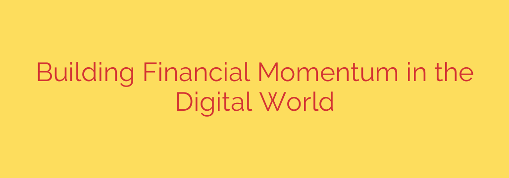 Building Financial Momentum in the Digital World