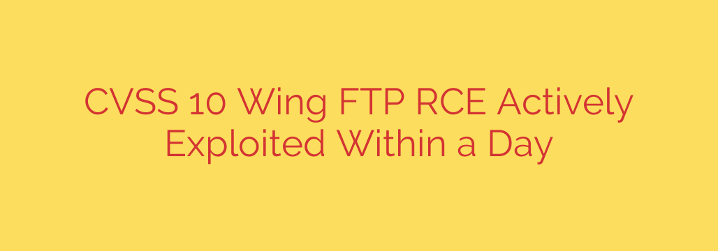 CVSS 10 Wing FTP RCE Actively Exploited Within a Day