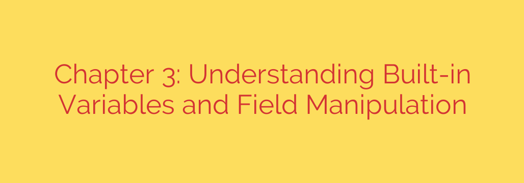 Chapter 3: Understanding Built-in Variables and Field Manipulation