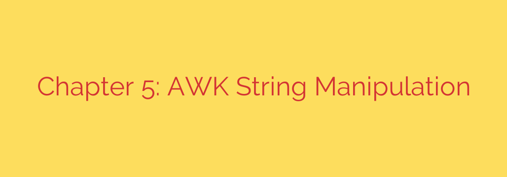 Chapter 5: AWK String Manipulation