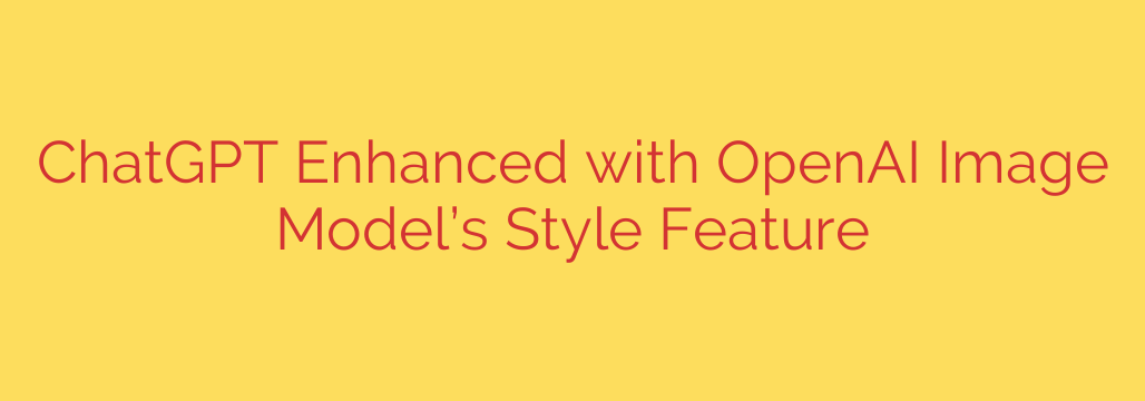 ChatGPT Enhanced with OpenAI Image Model’s Style Feature